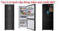Top 3 tủ lạnh cấp đông mềm mới nhất 2021