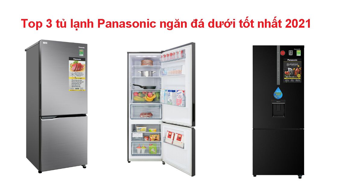 Top 3 tủ lạnh Panasonic ngăn đá dưới là lựa chọn tốt nhất 2021
