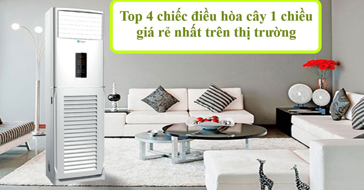 Top 4 chiếc điều hòa cây 1 chiều giá rẻ nhất thị trường đáng sắm