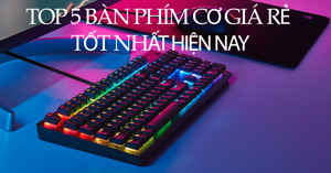 Top 5 bàn phím cơ giá rẻ tốt nhất hiện nay