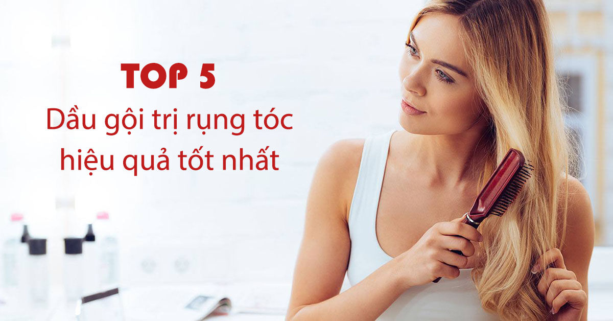 Top 5 dầu gội trị rụng tóc hiệu quả chất lượng nhất
