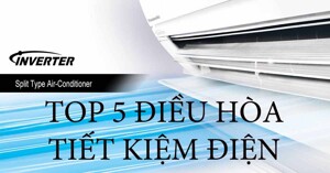TOP 5 ĐIỀU HÒA TIẾT KIỆM ĐIỆN ĐÁNG ĐỒNG TIỀN NHẤT HIỆN NAY