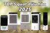 TOP 5 mẫu quạt điều hòa ‘gây sốt’ thị trường hè 2025