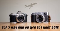 TOP 5 máy ảnh du lịch tốt nhất 2018