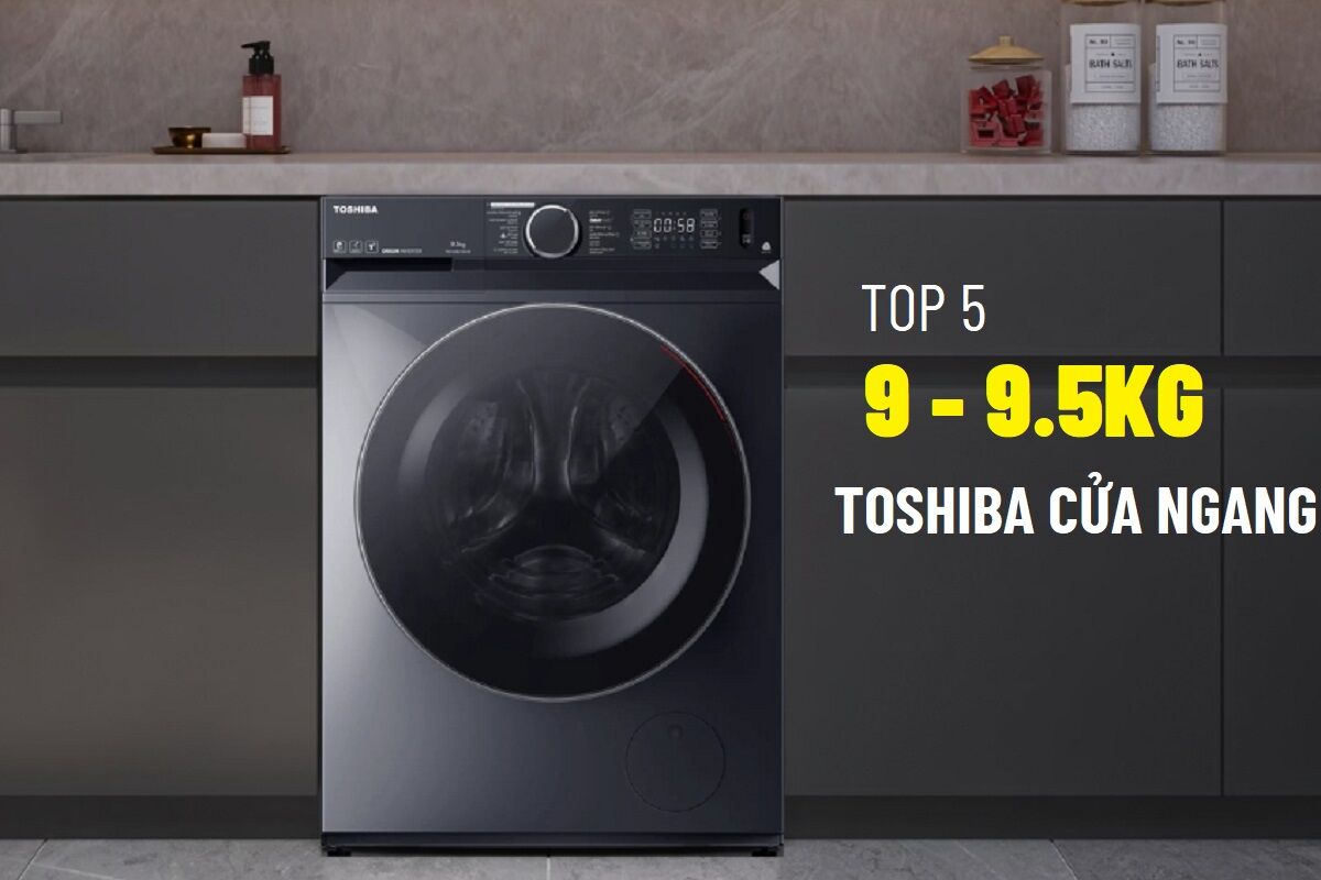TOP 5 máy giặt Toshiba cửa ngang 9kg đến 9.5kg năm 2025
