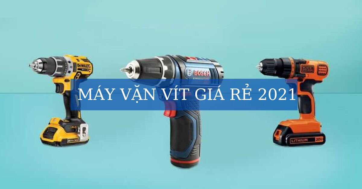 Top 5 máy vặn vít chất lượng giá rẻ trên thị trường năm 2021