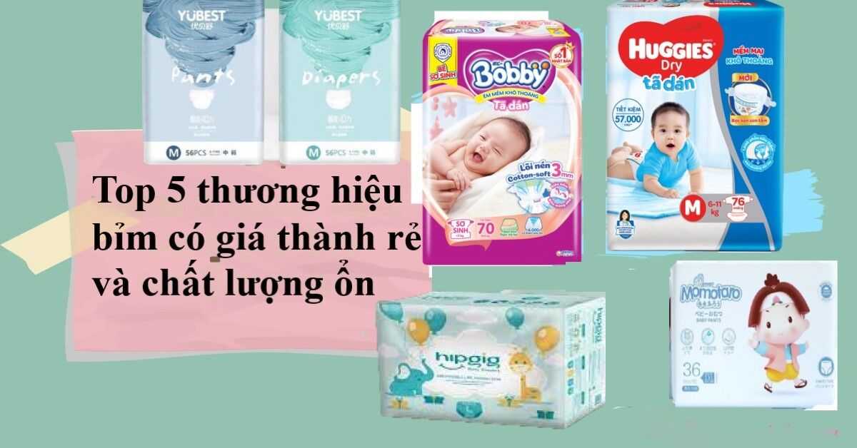 Top 5 thương hiệu bỉm tốt giá rẻ bình dân đáng sắm nhất thị trường hiện nay