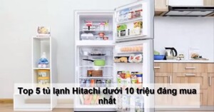 TOP 5 tủ lạnh Hitachi dưới 10 triệu bạn nên sắm sửa cho gia đình