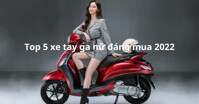 Top 5 xe tay ga đáng mua dành cho nữ giới năm 2022