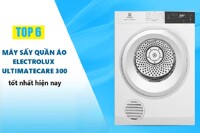 Top 6 máy sấy quần áo Electrolux Ultimatecare 300 tốt đáng mua đầu năm 2025