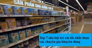 Top 7 loại sữa bột trẻ em tốt nhất được các chuyên gia khuyên dùng