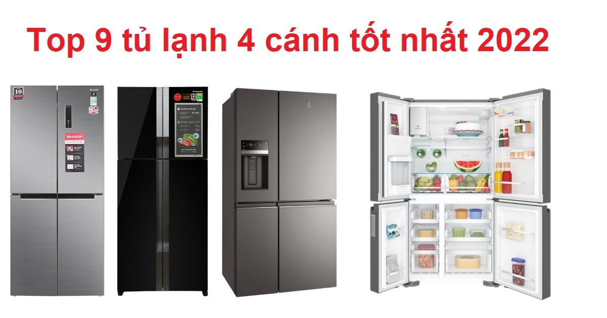 Top 9 tủ lạnh 4 cánh tốt nhất được người tiêu dùng ưu tiên lựa chọn trong năm 2022