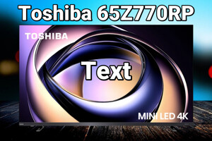 Toshiba 65Z770RP: “Quái vật” gaming tivi với màn MiniLED 165Hz và âm thanh Dolby Atmos hủy diệt