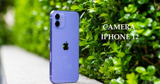 Trải nghiệm chụp ảnh trên iPhone 12 có thực sự đỉnh?