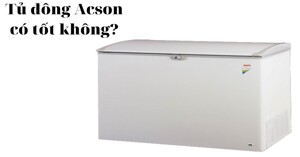 Tủ đông Acson có tốt không?
