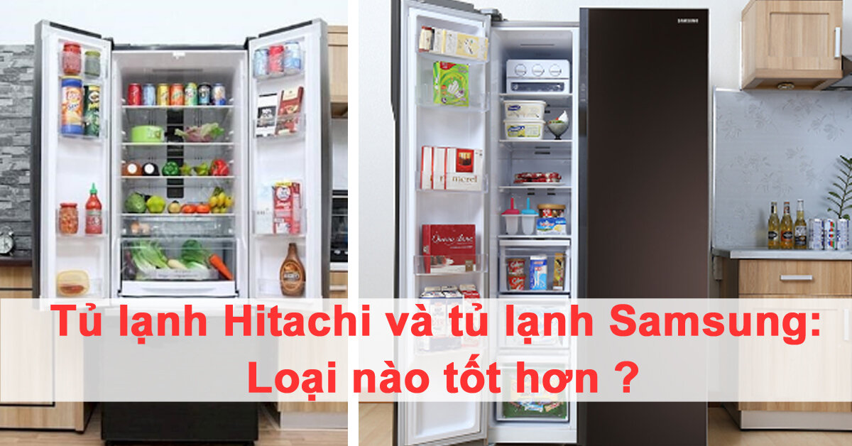 Tủ lạnh Samsung và tủ lạnh Hitachi : loại nào tốt hơn ?