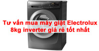 Tư vấn mua máy giặt Electrolux 8kg inverter giá rẻ tốt nhất