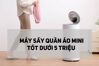 Tuyển chọn 3 máy sấy quần áo mini gia đình giá từ 2 triệu đáng mua