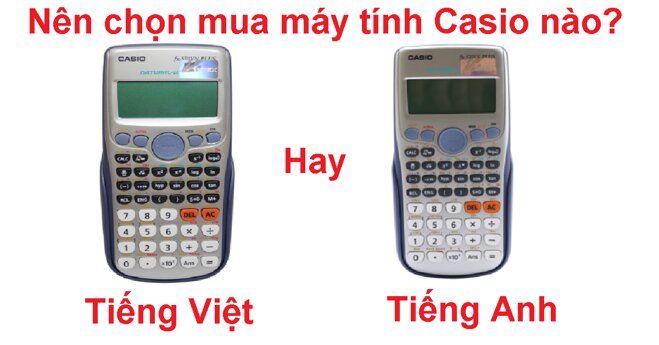 Vì sao nên mua máy tính Casio FX tiếng Việt để sử dụng hơn là tiếng Anh?