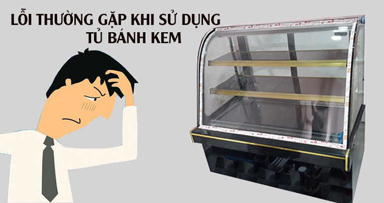 Tìm hiểu nguyên nhân lỗi và cách khắc phục chi tiết của tủ mát bánh ngọt