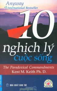 10 Nghịch lý cuộc sống (The paradoxical commandments) - Kent M. Keith Ph.D