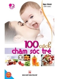 100 Cách chăm sóc trẻ - Ngọc Khánh