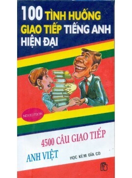 100 Tình Huống Giao Tiếp Tiếng Anh Hiện Đại- 4500 Câu Giao Tiếp Anh Việt