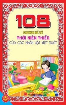 108 Chuyện kể về thời niên thiếu của các nhân vật kiệt xuất - NXB Sichuan Nationalities Publishing House