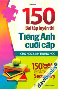 150 bài tập luyện thi Tiếng Anh cuối cấp cho học sinh trung học