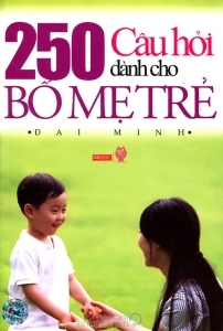 250 câu hỏi dành cho bố mẹ trẻ - Đại Minh