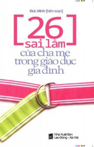 26 sai lầm của cha mẹ trong giáo dục gia đình - Đức Minh (biên soạn)