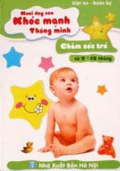 Nuôi dạy con khoẻ mạnh thông minh - Chăm sóc trẻ từ 7 - 12 tháng ...