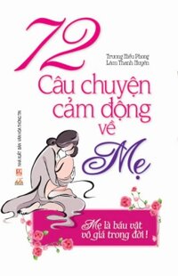 72 câu chuyện cảm động về mẹ