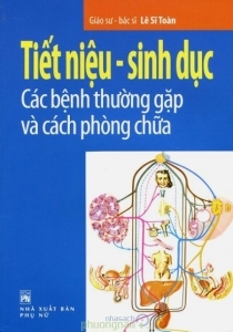 Tiết niệu - sinh dục: Các bệnh thường gặp và cách phòng chữa - Giáo sư...