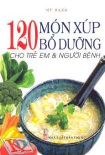 120 Món Xúp Bổ Dưỡng Cho Trẻ Em & Người Bệnh 