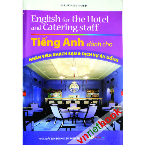Tiếng Anh Dành Cho Nhân Viên Khách Sạn & Dịch Vụ Ăn Uống - Hoàng Thanh...