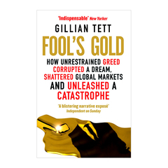 Fool's Gold: How Unrestrained Greed Corrupted A Dream, Shattered Globa...