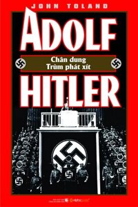 Adolf Hitler - Chân dung một trùm phát xít - John W. Toland