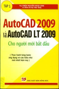 AutoCad 2009 Và AutoCad LT 2009 Cho Người Mới Bắt Đầu Tập 1 - Trần Nguyễn Hoài Linh