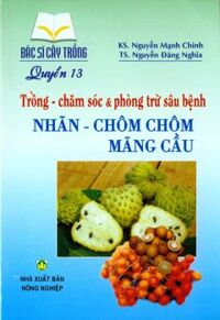 Bác Sĩ Cây Trồng - Quyển 13: Trồng - Chăm Sóc & Phòng Trừ Sâu Bệnh Nhãn - Chôm Chôm - Mãng Cầu