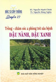 Bác Sĩ Cây Trồng - Quyển 27: Trồng - Chăm Sóc & Phòng Trừ Sâu Bệnh Đậu Nành, Đậu Xanh
