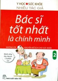 Bác sĩ tốt nhất là chính mình (T2): Những lời khuyên bổ ích cho sức khoẻ - Nhiều tác giả