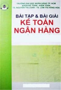 BÀI TẬP VÀ BÀI GIẢI KẾ TOÁN NGÂN HÀNG (tái bản bổ sung)