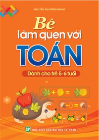 Bé làm quen với Toán: Dành cho bé 5-6 tuổi - Minh Vân & Ngọc Anh