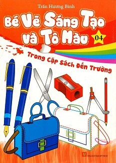 Bé Vẽ Sáng Tạo Và Tô Màu - Tập 4: Trong Cặp Sách Đến Trường