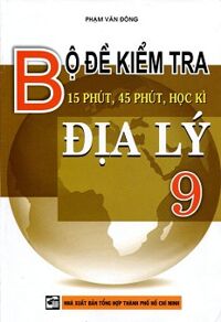 Bộ Đề Kiểm Tra 15 Phút, 45 Phút, Học Kì Địa Lí Lớp 9