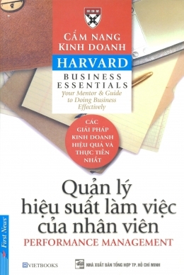 Cẩm nang kinh doanh Harvard: Quản lý hiệu suất làm việc của nhân viên - Tác giả: Harvard Business School - Dịch giả: Phạm Ngọc Sáu & Trần Thị Bích Nga