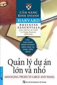 Cẩm nang kinh doanh Harvard: Quản lý dự án lớn và nhỏ - Tác giả: Harvard Business School - Dịch giả: Phạm Ngọc Sáu & Trần Thị Bích Nga