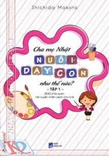 Cha mẹ Nhật nuôi dạy con như thế nào - Tập 1