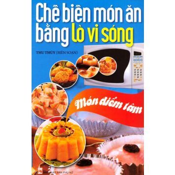 Chế biến món ăn bằng lò vi sóng: Món điểm tâm - Thu Thủy (Biên soạn)